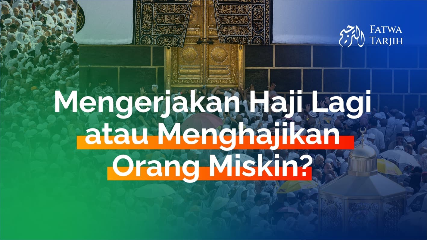 Fatwa Tarjih: Mengerjakan Haji Lagi atau Menghajikan Orang Miskin