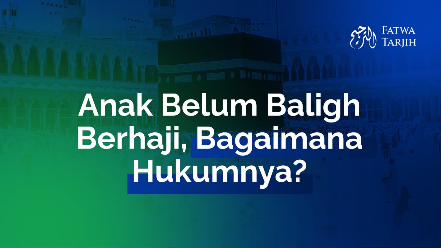 Fatwa Tarjih: Anak Belum Baligh Berhaji